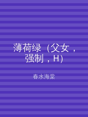 薄荷绿（父女，强制，H）