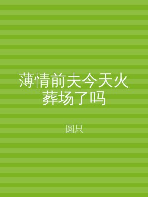 薄情前夫今天火葬场了吗