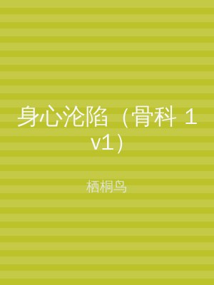 身心沦陷（骨科 1v1）