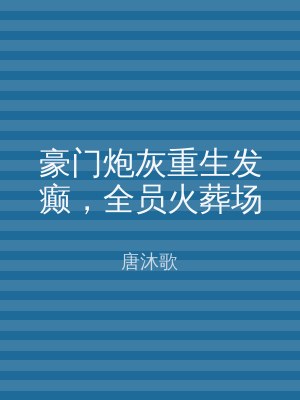 豪门炮灰重生发癫，全员火葬场