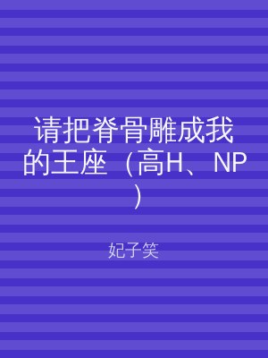 请把脊骨雕成我的王座（高H、NP）