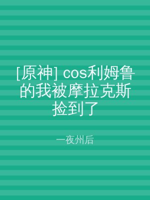 [原神] cos利姆鲁的我被摩拉克斯捡到了