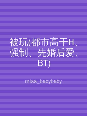 被玩(都市高干H、强制、先婚后爱、BT)