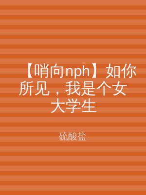 【哨向nph】如你所见，我是个女大学生