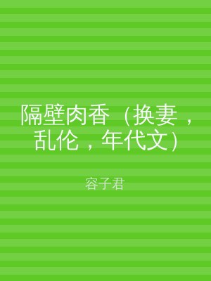 隔壁肉香（换妻，乱伦，年代文）