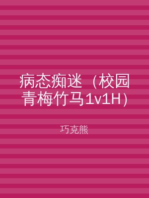 病态痴迷（校园青梅竹马1v1H）