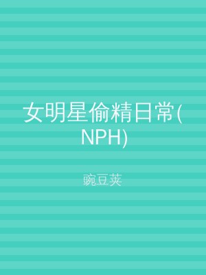 女明星偷精日常(NPH)