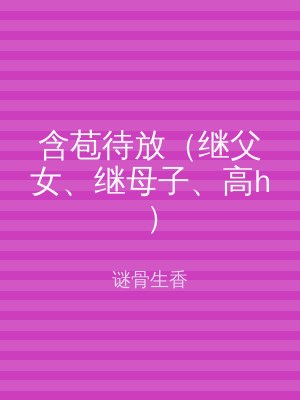 含苞待放（继父女、继母子、高h）