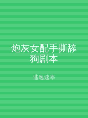 炮灰女配手撕舔狗剧本