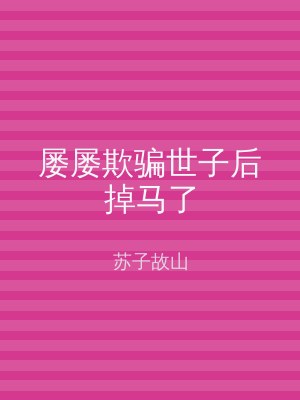 屡屡欺骗世子后掉马了