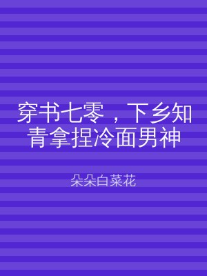 穿书七零，下乡知青拿捏冷面男神