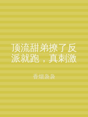 顶流甜弟撩了反派就跑，真刺激