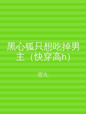 黑心狐只想吃掉男主（快穿高h）