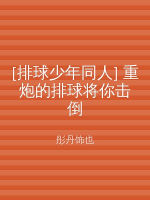 [排球少年同人] 重炮的排球将你击倒