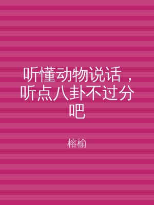 听懂动物说话，听点八卦不过分吧