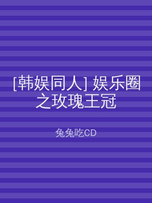 [韩娱同人] 娱乐圈之玫瑰王冠