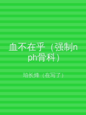 血不在乎（强制nph骨科）