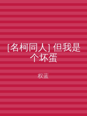 [名柯同人] 但我是个坏蛋