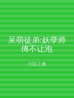 呆萌徒弟:妖孽师傅不让泡