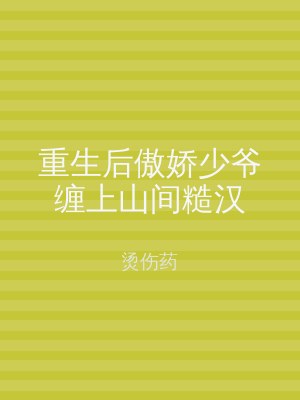 重生后傲娇少爷缠上山间糙汉