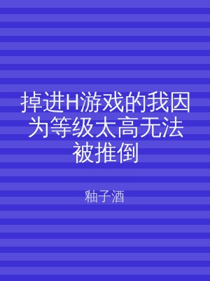 掉进H游戏的我因为等级太高无法被推倒