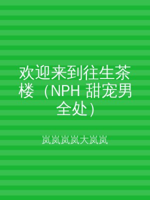 欢迎来到往生茶楼（NPH 甜宠男全处）