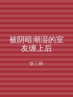 被阴暗潮湿的室友缠上后