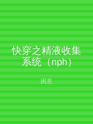 快穿之精液收集系统（nph）