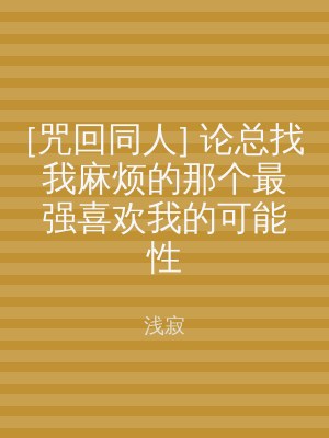 [咒回同人] 论总找我麻烦的那个最强喜欢我的可能性