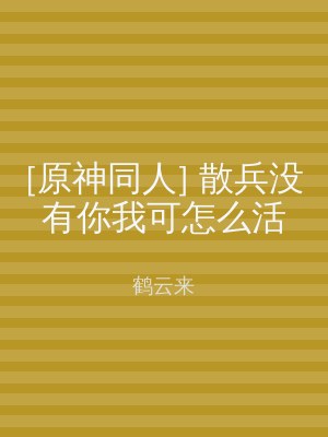 海棠书屋 [原神同人] 散兵没有你我可怎么活
