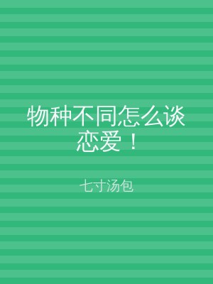 物种不同怎么谈恋爱！