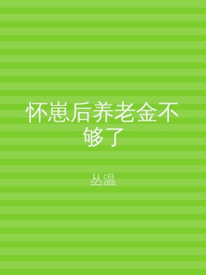 怀崽后养老金不够了