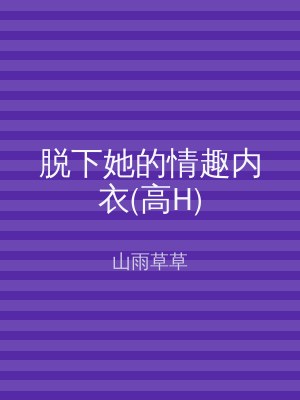 脱下她的情趣内衣(高H)