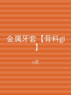 金属牙套【骨科gl】