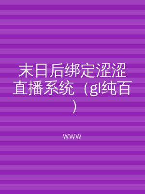 末日后绑定涩涩直播系统（gl纯百）