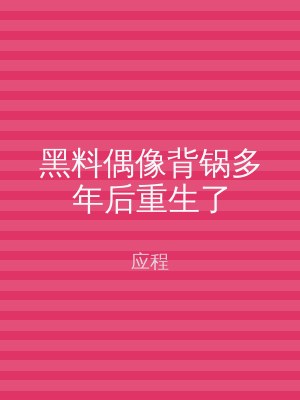 黑料偶像背锅多年后重生了
