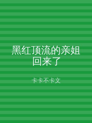 黑红顶流的亲姐回来了