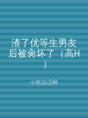 渣了优等生男友后被肏坏了（高H）