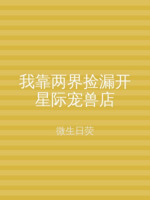 我靠两界捡漏开星际宠兽店