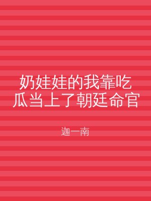 奶娃娃的我靠吃瓜当上了朝廷命官