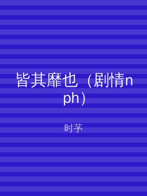 皆其靡也（剧情nph）