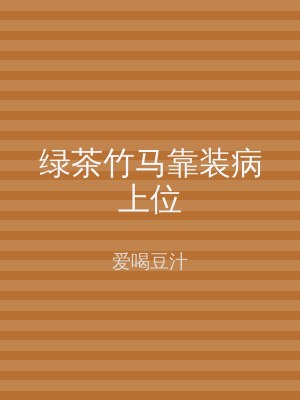 绿茶竹马靠装病上位