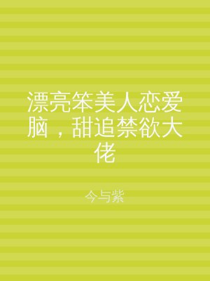 漂亮笨美人恋爱脑，甜追禁欲大佬